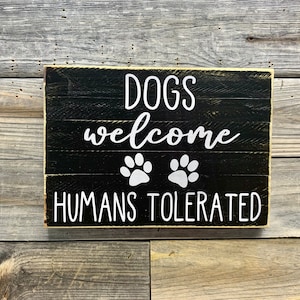 Dogs welcome humans tolerated / sign / wall quote