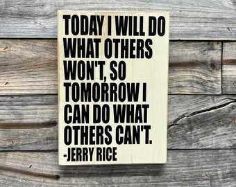 May include: A wooden sign with a white background and black text. The text reads "TODAY I WILL DO WHAT OTHERS WON'T, SO TOMORROW I CAN DO WHAT OTHERS CAN'T. -JERRY RICE"