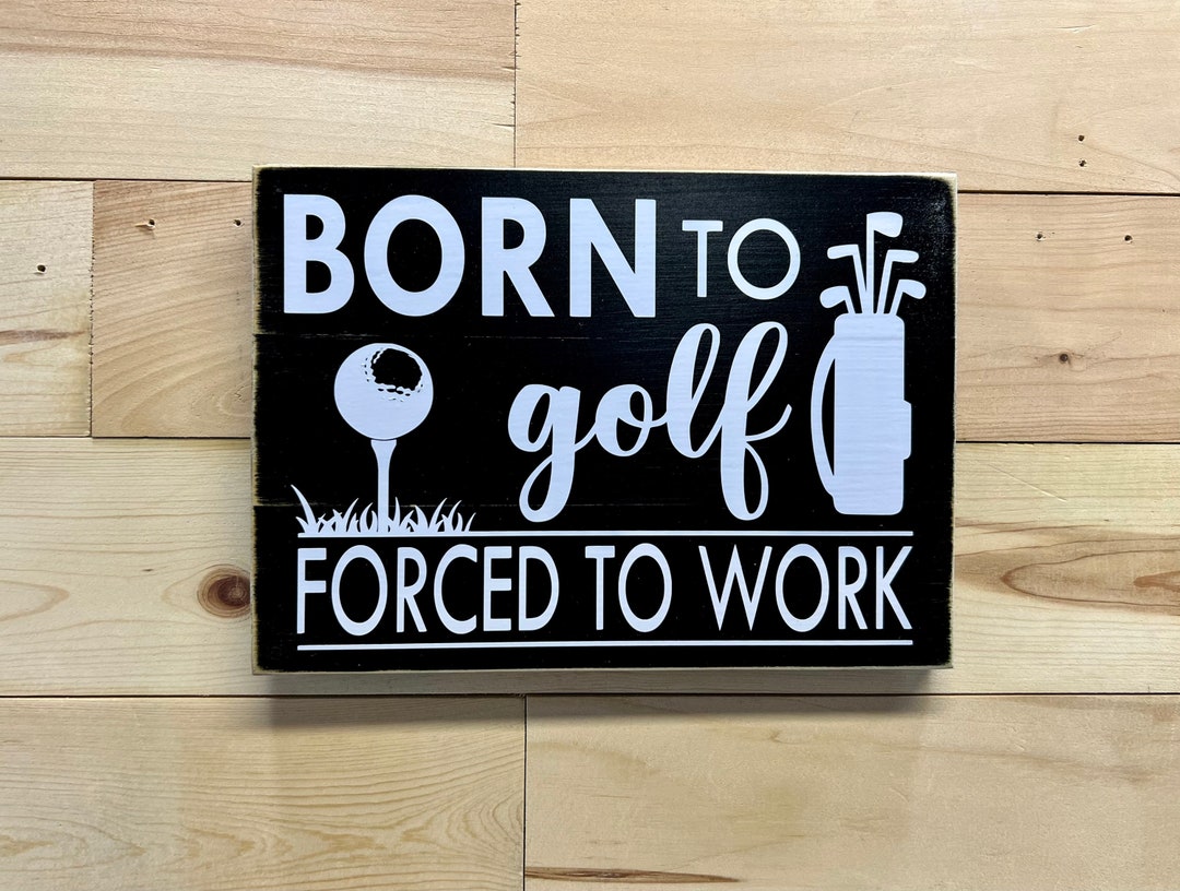 Born to Golf Forced to Work / Sign / Wall Quote / Inspirational