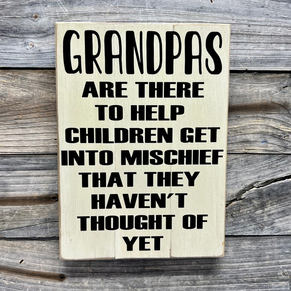 Grandpas are there to help children get into mischief they haven’t even thought of yet. . Grandpa, granddad wooden sign