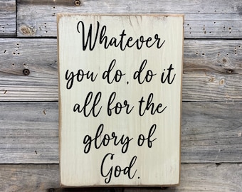 Whatever to you do, do it all for the glory of God/ Bible verse/ wood plaque/ sign