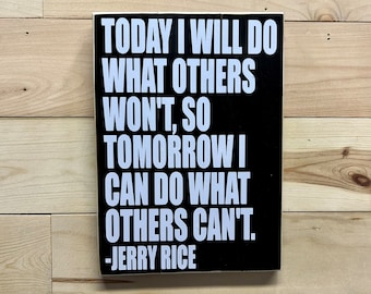 May include: Black wooden sign with white text that reads "TODAY I WILL DO WHAT OTHERS WON'T, SO TOMORROW I CAN DO WHAT OTHERS CAN'T. -JERRY RICE"