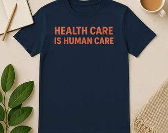 Health Care Is Human Care | 100% Cotton T-Shirt | Bold Statement Tee | Comfortable, Political Apparel