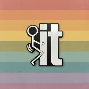 May include: A black and white pin with the phrase "f**k it" in a stylized font. The design features a stick figure and the word "it" in a bold, sans-serif font. The background is a rainbow gradient.