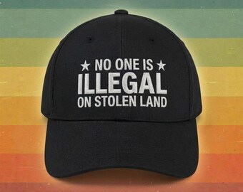 No One Is Illegal On Stolen Land Hat | Embroidered Protest Cap | Political Statement Hat | Navy or Black