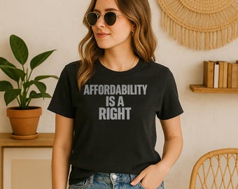 Affordability Is A Right | 100% Cotton T-Shirt | Bold Statement Tee | Comfortable, Political Apparel