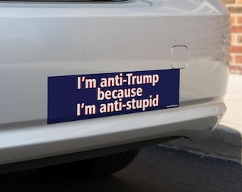 I’m Anti-Trump Because I’m Anti-Stupid Bumper Sticker 11″×3″