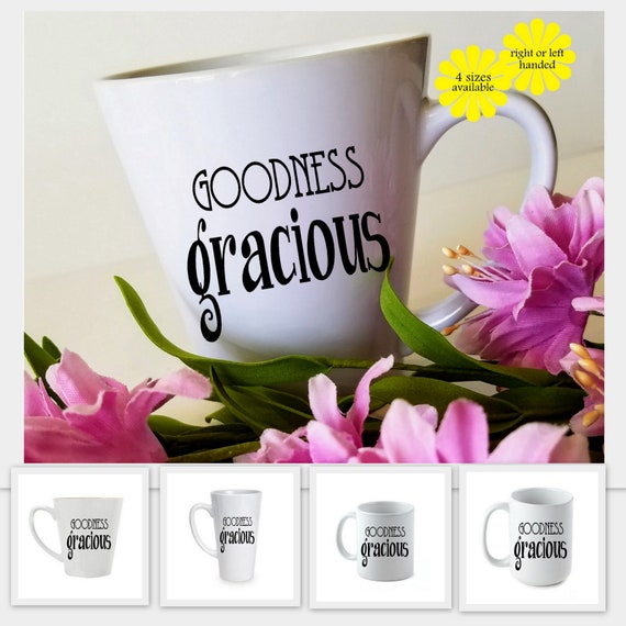 Goodness Gracious Custom Southern Mug Available In 4 Sizes 11 Oz Regular 12 Oz Latte 15 Oz Big 17 Oz Latte - 