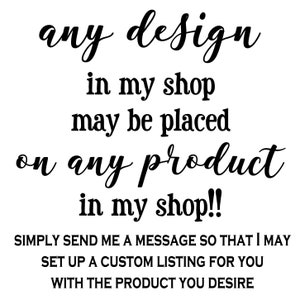 K&ouml;nnte beinhalten: Textgrafik mit dem Text "any design in my shop may be placed on any product in my shop!!" Der Text ist schwarz und in einer kursiven Schriftart geschrieben. Unter dem Text befindet sich eine Nachricht mit dem Text "SIMPLY SEND ME A MESSAGE SO THAT I MAY SET UP A CUSTOM LISTING FOR YOU WITH THE PRODUCT YOU DESIRE".