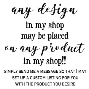 Może przedstawiać: Grafika tekstowa, kt&oacute;ra brzmi "any design in my shop may be placed on any product in my shop!!" Tekst jest czarny i napisany kursywą. Pod tekstem znajduje się wiadomość, kt&oacute;ra brzmi "SIMPLY SEND ME A MESSAGE SO THAT I MAY SET UP A CUSTOM LISTING FOR YOU WITH THE PRODUCT YOU DESIRE".