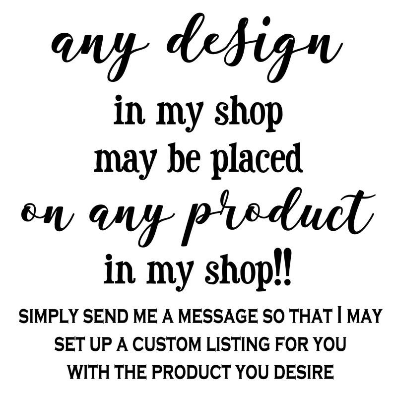 Może przedstawiać: Grafika tekstowa, kt&oacute;ra brzmi "any design in my shop may be placed on any product in my shop!!" Tekst jest czarny i napisany kursywą. Pod tekstem znajduje się wiadomość, kt&oacute;ra brzmi "SIMPLY SEND ME A MESSAGE SO THAT I MAY SET UP A CUSTOM LISTING FOR YOU WITH THE PRODUCT YOU DESIRE".