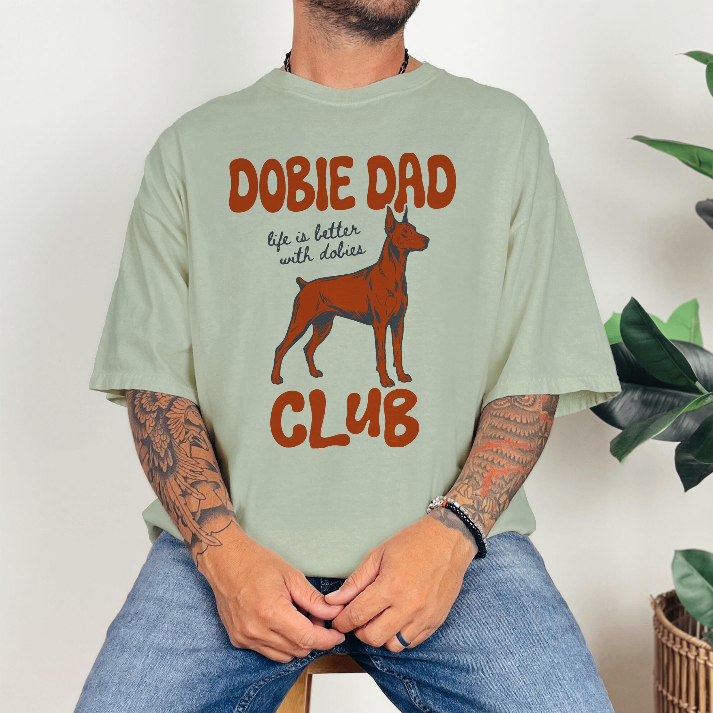 Dobie Dad Shirt Gift Doberman Dad Tshirt Doberman Pinscher Life Better With Dobies Dog Dad Sweatshirt Doberman Lover Fathers Day Present
