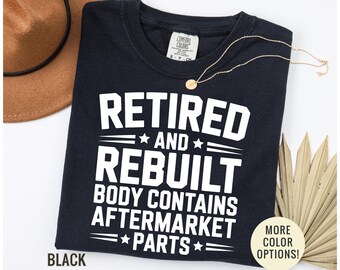 Retired And Rebuilt Shirt, Body Contains Aftermarket Parts Tee, Funny Knee Replacement Gift, Joint Replacement Shirt, Veteran Retirement Tee