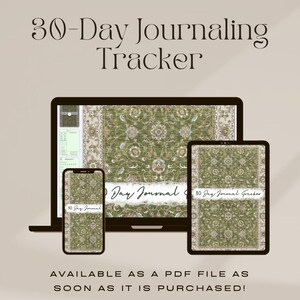 May include: A digital 30-Day Journaling Tracker displayed on a laptop, tablet, and smartphone. The screens show a green floral pattern. Text on the devices reads "30-Day Journaling Tracker" and "Day Journal". The text at the bottom says "AVAILABLE AS A PDF FILE AS SOON AS IT IS PURCHASED!"