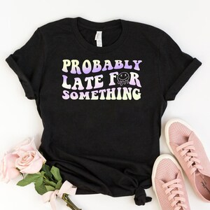 Wahrscheinlich zu spät, für etwas Shirt, lustiges Shirt, neue Mutter Geschenk, Shirt, immer zu spät, lustiges Geschenk für sie, lustige Geschenkidee, sarkastische Shirts