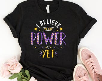 I Believe in the Power of Yet T-Shirt, Motivational Quote Tee, Positive Thinking Shirt, Growth Mindset Shirt, Inspirational Gift