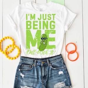 Funny Pickle SVG PNG I&#39;m Just Being Me, Dill With It, Sassy Pun Quote for Cricut, Silhouette, Pickle Lover T-Shirt, Mug Sublimation Design