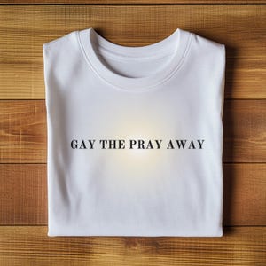 Gay The Pray Away, Sapphic Shirt, Funny Lesbian Shirt, Gifts for Lesbian, LGBTQ Gift, wlw shirts, LGBTQ+ Gay Pride Tee, Women Shirt