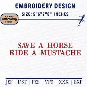 May include: Embroidery design with the text "SAVE A HORSE RIDE A MUSTACHE" in red. The design size is 5" to 8" inches. Includes the text "MACHINE EMBROIDERY DESIGN" and file formats JEF, DST, PES, VP3, XXX, and EXP.
