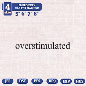 May include: A digital embroidery file with the word "overstimulated" in black. The image includes size options of 5", 6", 7", and 8", and file type options: JEF, DST, PES, VP3, EXP, and HUS. The background is a light beige fabric.