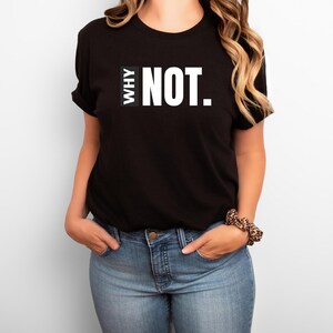 Why Not Quote Shirt, Casual Statement Tee, Inspirational Wear, Gift for Friends, Everyday Comfort, Unisex Motivational T-Shirt
