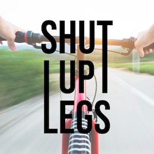Shut Up Legs Vinyl Decal - Mountain Bike Gift, Motivational Sticker