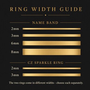 May include: A black ring width guide chart featuring gold horizontal bars representing different sizes. The text reads RING WIDTH GUIDE, NAME BAND, 2mm, 3mm, 6mm, 8mm, CZ SPARKLE RING, 2mm, 3mm, and The two rings come in different widths - choose each separately.