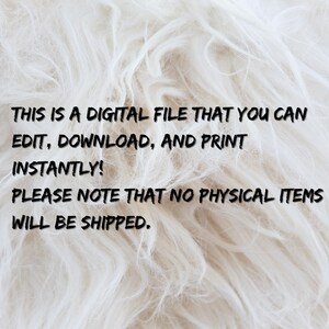 May include: A textured white background with the text: "THIS IS A DIGITAL FILE THAT YOU CAN EDIT, DOWNLOAD, AND PRINT INSTANTLY! PLEASE NOTE THAT NO PHYSICAL ITEMS WILL BE SHIPPED."