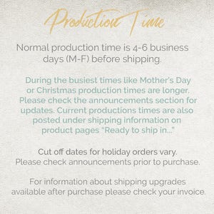 May include: Text on a beige background with the heading "Production Time". The text explains that the normal production time is 4-6 business days (Mon-Fri) before shipping. It also mentions that during busy times like Mother's Day or Christmas, production times are longer. The text encourages customers to check the announcements section for updates. It also states that current production times are posted under shipping information on product pages. The text concludes by stating that cut-off dates for holiday orders vary and customers should check announcements prior to purchase. The text also mentions that information about shipping upgrades is available after purchase on the invoice.