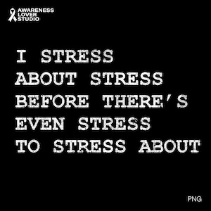 I Stress About Stress SVG PNG : Funny Mental Health, Anxiety Humor Quote (Digital Download)