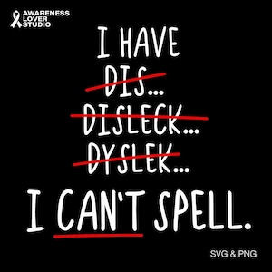 May include: Black graphic with white text that reads "I HAVE DIS... DISLECK... DYSLEK... I CAN'T SPELL." Red lines cross out the incorrect spellings. The top left corner has the text "AWARENESS LOVER STUDIO."