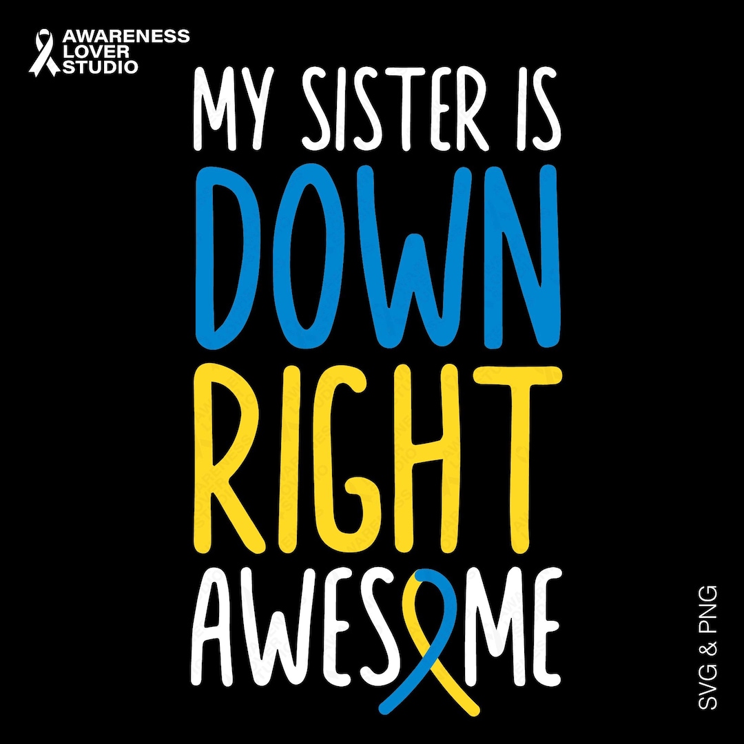 My Sister is Down Right Awesome SVG PNG: Down Syndrome Awareness Ribbon ...