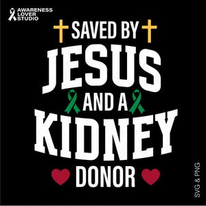 May include: White text on a black background reads "Saved by Jesus and a Kidney Donor".  Two gold crosses are above the text, and two green ribbons are below the text.  Two red hearts are below the text.