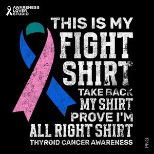 May include: Black graphic design with text: "THIS IS MY FIGHT SHIRT" and "TAKE BACK MY SHIRT PROVE I'M ALL RIGHT SHIRT". Features a pink, blue, and teal awareness ribbon. The text at the bottom reads "THYROID CANCER AWARENESS".