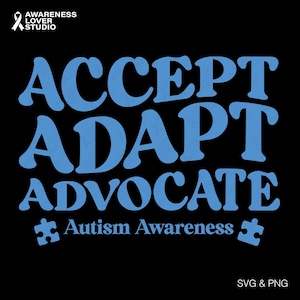 May include: Black graphic with the words "ACCEPT, ADAPT, ADVOCATE" in light blue, along with "Autism Awareness" and puzzle pieces. The top left corner has the text "AWARENESS LOVER STUDIO" and a ribbon. The bottom right corner has "SVG & PNG".