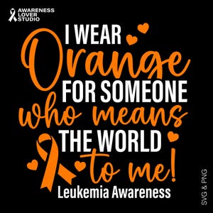 I Wear Orange For Someone Who Means The World To Me Svg Png, Leukemia Awareness Support Gift, Digital Download Sublimation Png & Svg Cricut