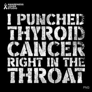 May include: Black graphic design with white text that reads "I PUNCHED THYROID CANCER RIGHT IN THE THROAT." The Awareness Lover Studio logo is in the upper left corner. The image is a PNG file.