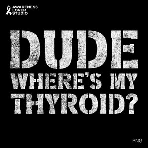 May include: Black graphic design with the text "DUDE WHERE'S MY THYROID?" in distressed white lettering. The image includes the Awareness Lover Studio logo in the upper left corner.