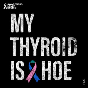 May include: Black graphic design with the text "MY THYROID IS HOE" in distressed white font. A teal, pink, and blue awareness ribbon is featured. The top left corner has the text "AWARENESS LOVER STUDIO" and a white ribbon.