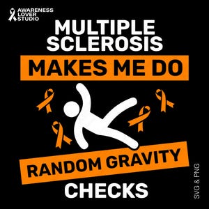 May include: Black graphic design with the text "MULTIPLE SCLEROSIS MAKES ME DO RANDOM GRAVITY CHECKS." The design includes orange awareness ribbons and a white stick figure falling. The words "AWARENESS LOVER STUDIO" are at the top left.