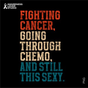 Fighting Cancer Going Through Chemo Still Sexy Svg Png, Cancer Fighter, Cancer Survivor Gift, Digital Download Sublimation Png, Svg Cricut