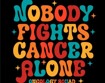 Nobody Fights Cancer Alone Svg Png, Oncology Squad Svg, Cancer Survivor Svg, Chemo Support Gift Digital Download Sublimation Png, Svg Cricut