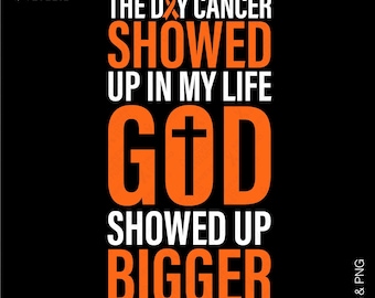 The Day Cancer Showed Up In My Life God Showed Up Bigger Svg Png, Leukemia, Kidney Cancer, Digital Download Sublimation Png & Svg Cricut