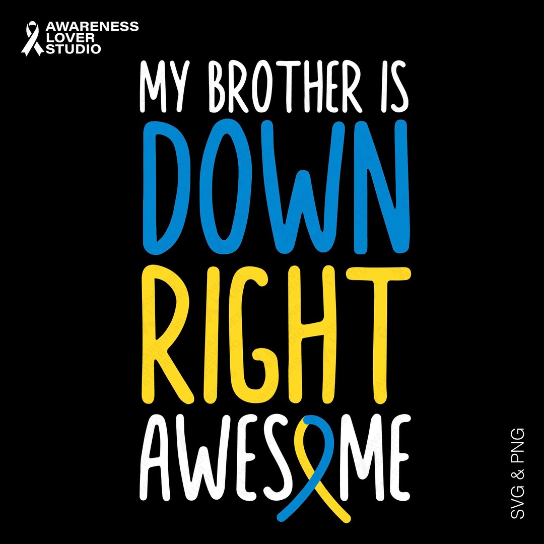 My Brother is Down Right Awesome SVG PNG: Down Syndrome Awareness ...