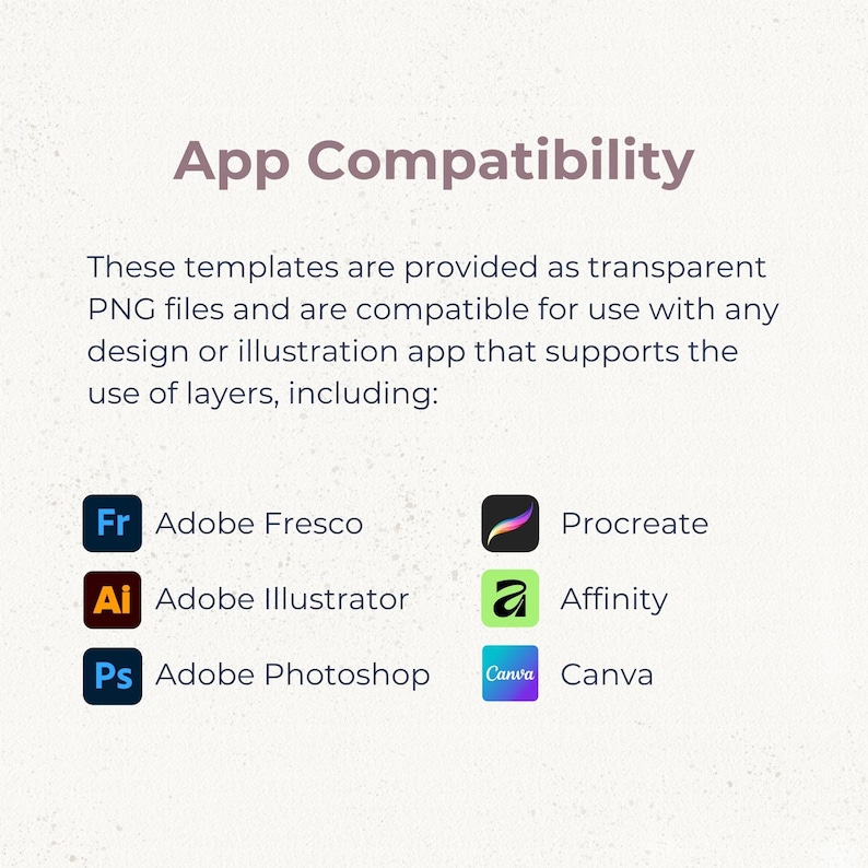 May include: An informational graphic titled App Compatibility stating that templates are transparent PNG files compatible with layer-supporting apps. It lists Adobe Fresco, Adobe Illustrator, Adobe Photoshop, Procreate, Affinity, and Canva with icons.