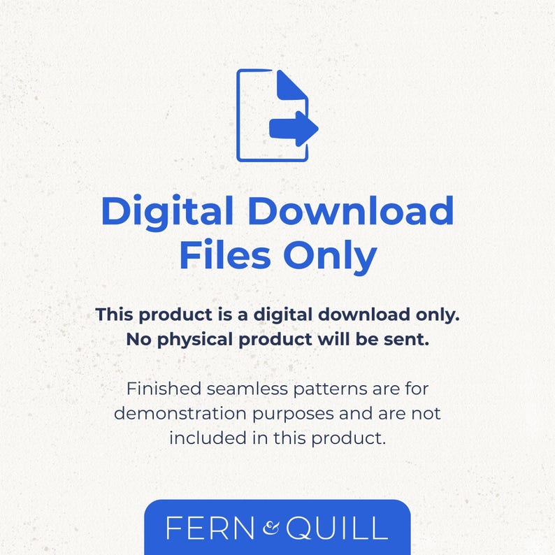 K&ouml;nnte beinhalten: Ein blaues Dokumentensymbol mit Pfeil befindet sich &uuml;ber dem Text Digital Download Files Only. Darunter steht This product is a digital download only. No physical product will be sent. Finished seamless patterns are for demonstration purposes and are not included in this product. Unten befindet sich ein blaues Rechteck mit dem Text FERN & QUILL.
