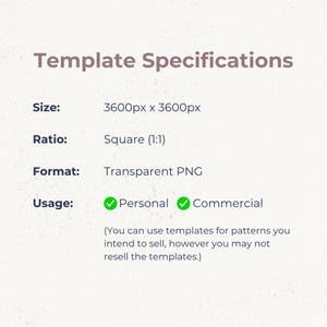 May include: A digital graphic titled Template Specifications listing details: Size 3600px x 3600px, Ratio Square (1:1), Format Transparent PNG, and Usage Personal and Commercial. It includes a note: You can use templates for patterns you intend to sell, however you may not resell the templates.