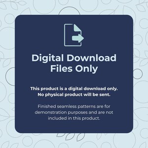 May include: A dark blue square graphic with a light blue document icon and the text Digital Download Files Only. Below this, it states This product is a digital download only. No physical product will be sent. Finished seamless patterns are for demonstration purposes and are not included in this product.