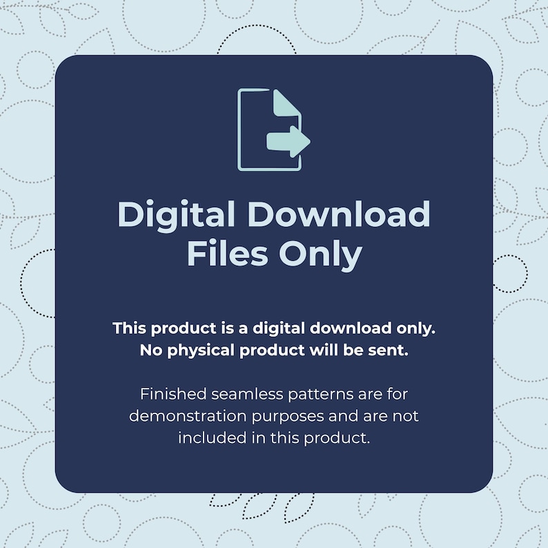 May include: A dark blue square graphic with a light blue document icon and the text Digital Download Files Only. Below this, it states This product is a digital download only. No physical product will be sent. Finished seamless patterns are for demonstration purposes and are not included in this product.
