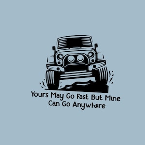 Yours May Go Fast But Mine Can Go Anywhere, 4x4 svg,  Offroad Lover, 4x4 png